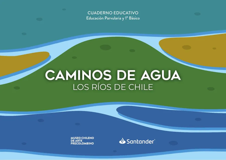 Caminos de Agua. Los ríos de Chile. Educación Parvularia y 1° Básico