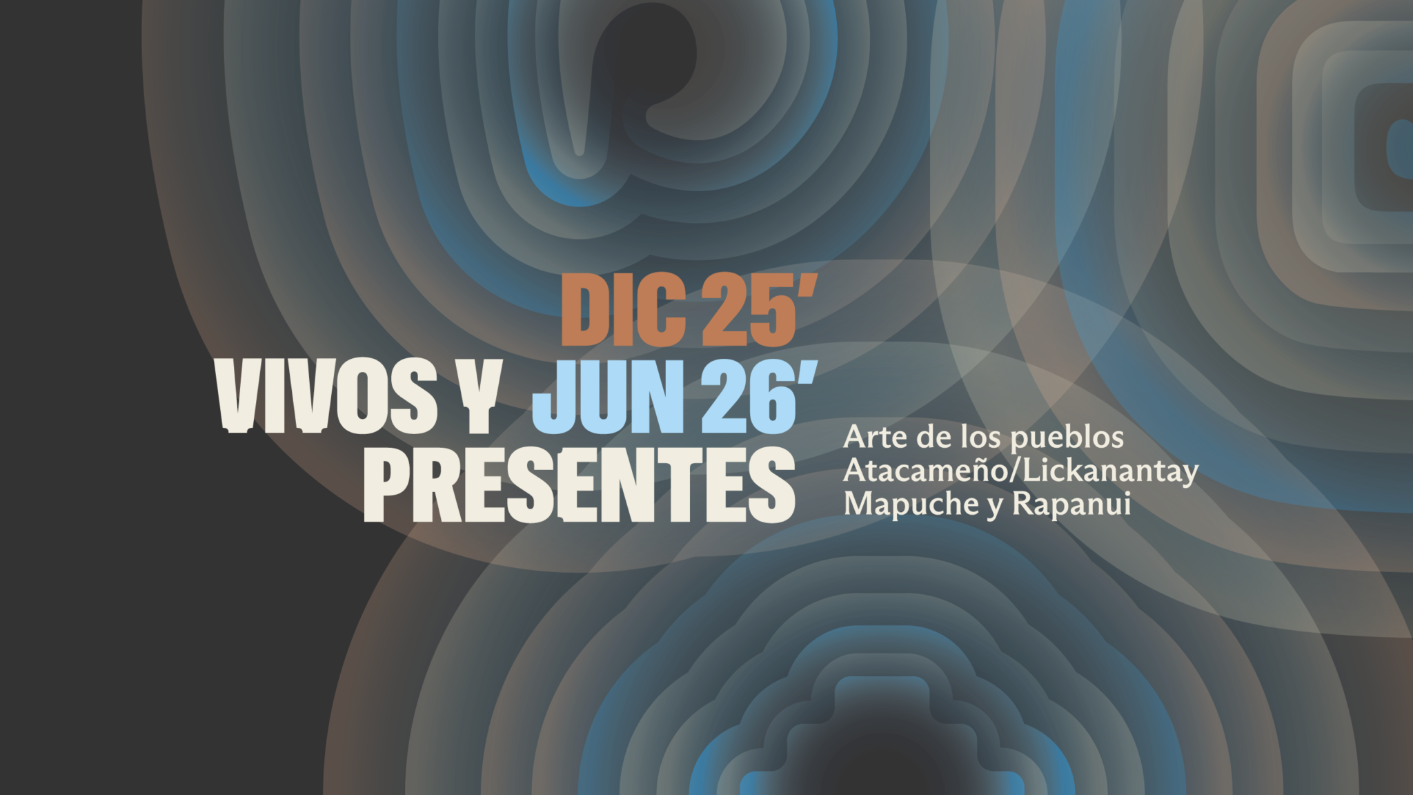 Exposición Vivos y Presentes. Arte de los pueblos Atacameño/Lickanantay, Mapuche y Rapanui